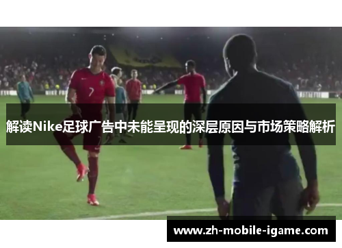 解读Nike足球广告中未能呈现的深层原因与市场策略解析