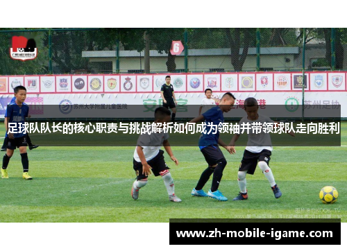足球队队长的核心职责与挑战解析如何成为领袖并带领球队走向胜利