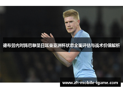 德布劳内对阵巴黎圣日耳曼亚洲杯状态全面评估与战术价值解析 德布劳内对阵巴黎圣日耳曼亚洲杯状态全面评估与战术价值解析