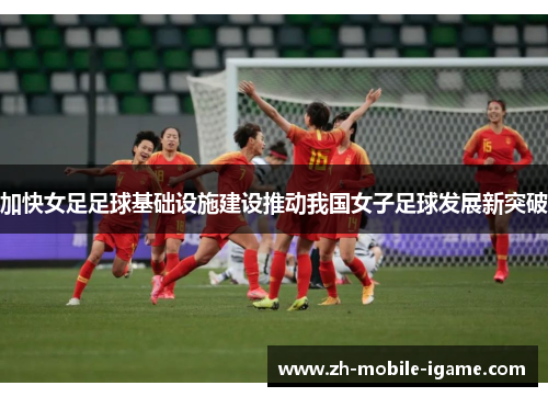 加快女足足球基础设施建设推动我国女子足球发展新突破 加快女足足球基础设施建设推动我国女子足球发展新突破